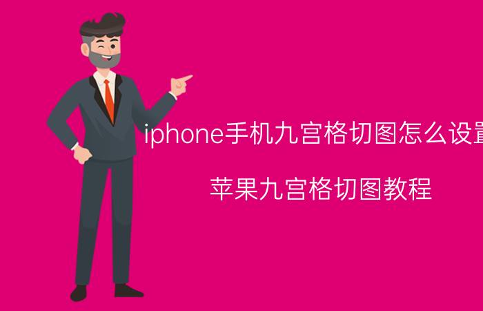 iphone手机九宫格切图怎么设置 苹果九宫格切图教程？